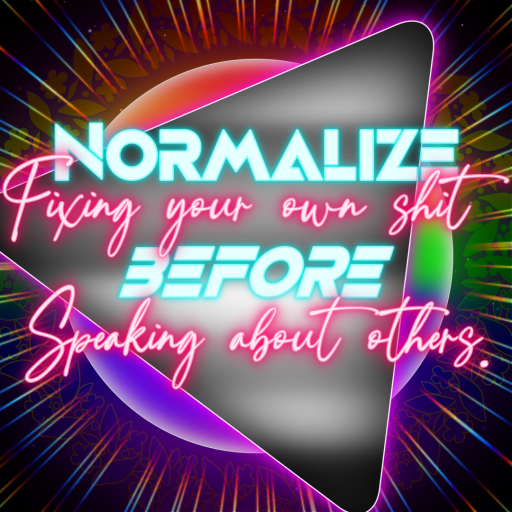 Meme: Dynamic, colorful background with text overlay reading:
"Normalize fixing your own shit before speaking about others."